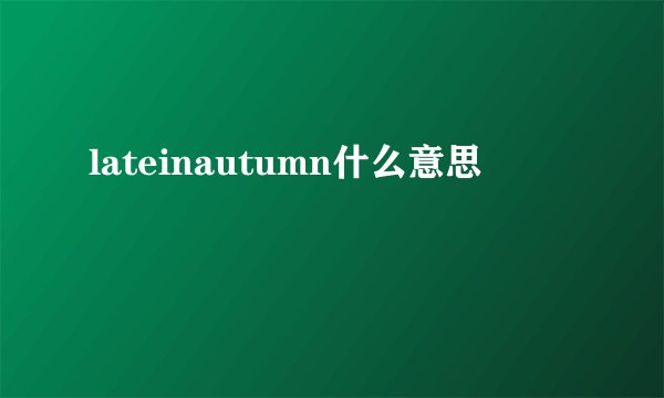 lateinautumn什么意思