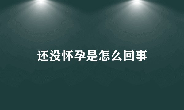 还没怀孕是怎么回事
