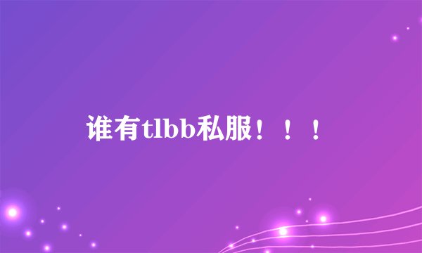 谁有tlbb私服！！！