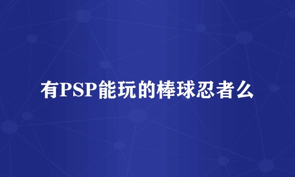 有PSP能玩的棒球忍者么