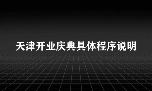 天津开业庆典具体程序说明