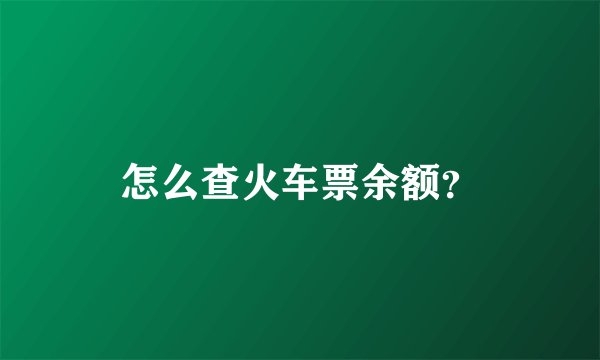 怎么查火车票余额？
