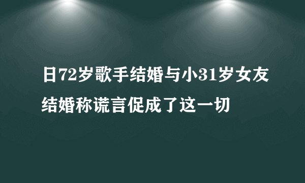 日72岁歌手结婚与小31岁女友结婚称谎言促成了这一切