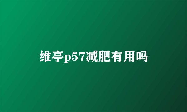 维亭p57减肥有用吗