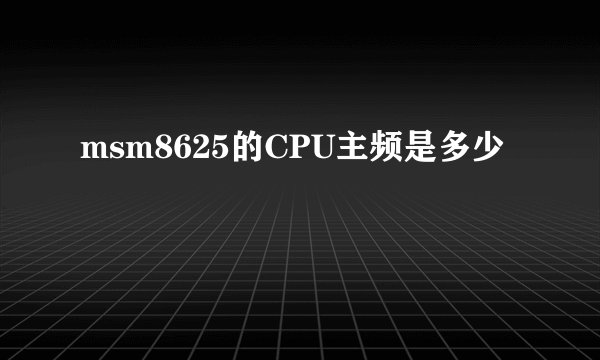 msm8625的CPU主频是多少