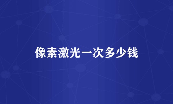 像素激光一次多少钱