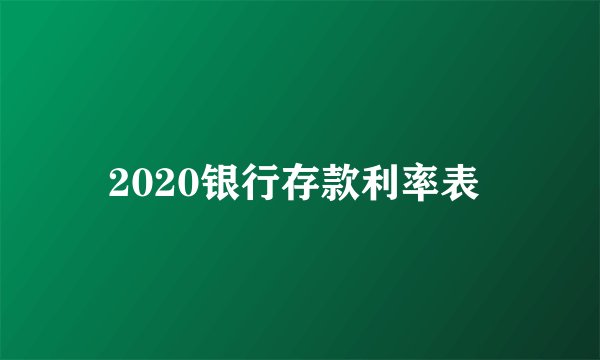 2020银行存款利率表 