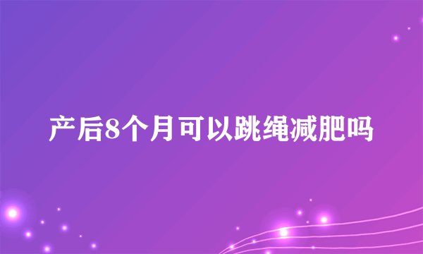 产后8个月可以跳绳减肥吗