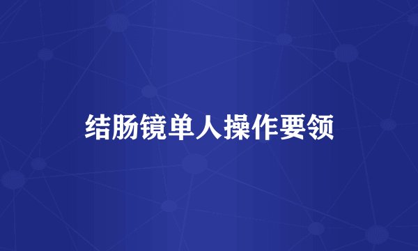 结肠镜单人操作要领