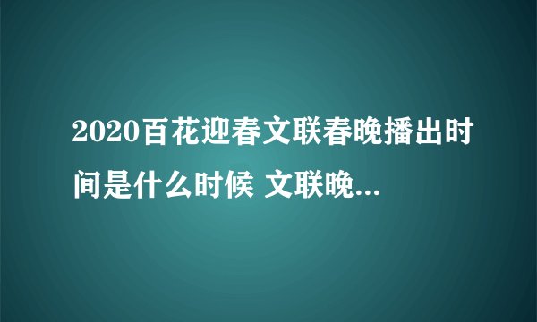 2020百花迎春文联春晚播出时间是什么时候 文联晚会举办时间地点