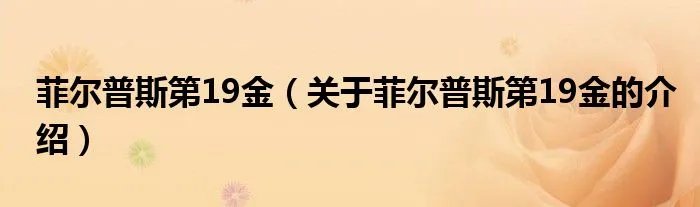 菲尔普斯第19金（关于菲尔普斯第19金的介绍）