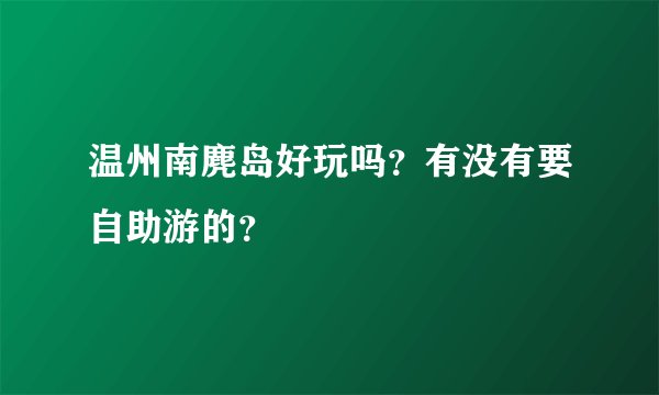 温州南麂岛好玩吗？有没有要自助游的？