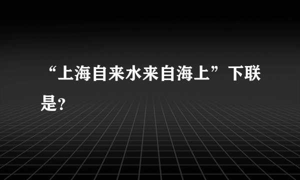 “上海自来水来自海上”下联是？