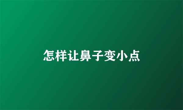 怎样让鼻子变小点