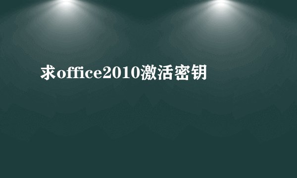 求office2010激活密钥