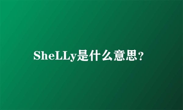 SheLLy是什么意思？