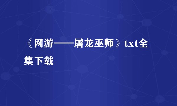 《网游——屠龙巫师》txt全集下载