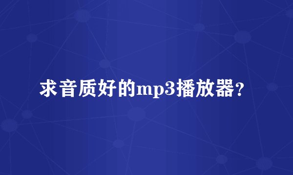 求音质好的mp3播放器？