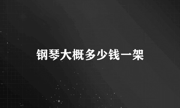 钢琴大概多少钱一架