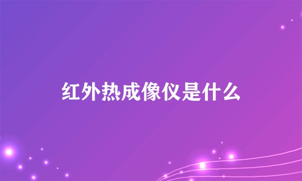 红外热成像仪是什么
