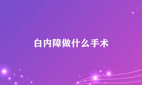 白内障做什么手术