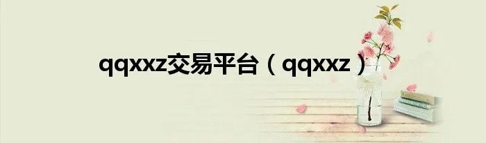 qqxxz交易平台（qqxxz）