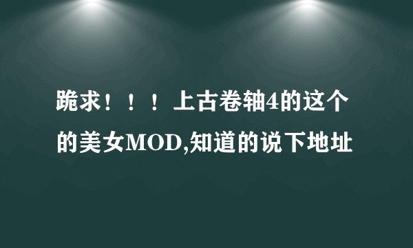 跪求！！！上古卷轴4的这个的美女MOD,知道的说下地址