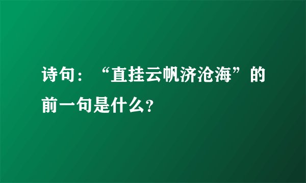 诗句：“直挂云帆济沧海”的前一句是什么？