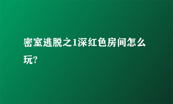 密室逃脱之1深红色房间怎么玩?