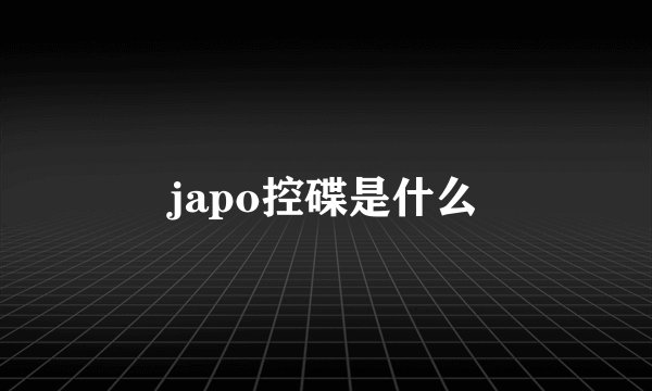 japo控碟是什么