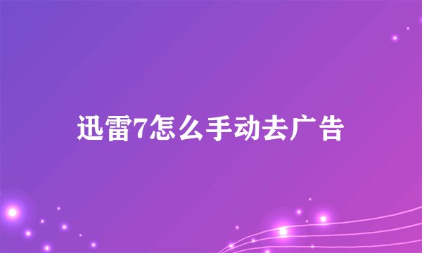 迅雷7怎么手动去广告