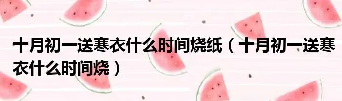 十月初一送寒衣什么时间烧纸（十月初一送寒衣什么时间烧）