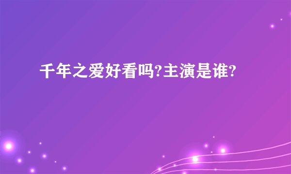 千年之爱好看吗?主演是谁?
