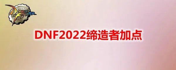DNF2022缔造者加点