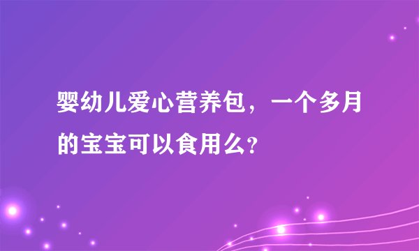 婴幼儿爱心营养包，一个多月的宝宝可以食用么？