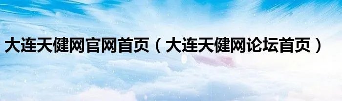 大连天健网官网首页（大连天健网论坛首页）