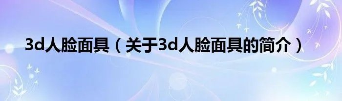 3d人脸面具（关于3d人脸面具的简介）