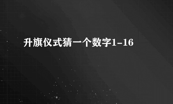 升旗仪式猜一个数字1-16