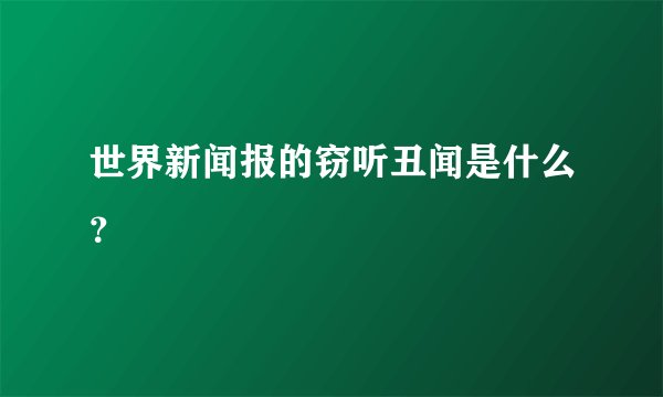 世界新闻报的窃听丑闻是什么？