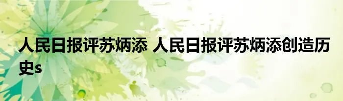 人民日报评苏炳添 人民日报评苏炳添创造历史s