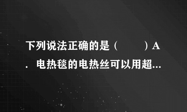 下列说法正确的是（　　）A．电热毯的电热丝可以用超导材料做成B．奥运会游泳中心“水立方”夜间可发出红