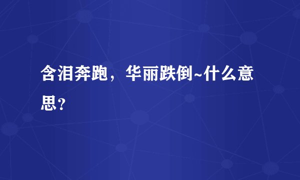 含泪奔跑，华丽跌倒~什么意思？