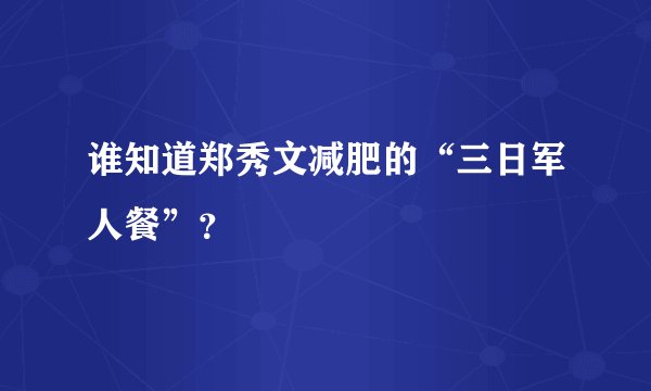 谁知道郑秀文减肥的“三日军人餐”？