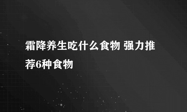 霜降养生吃什么食物 强力推荐6种食物