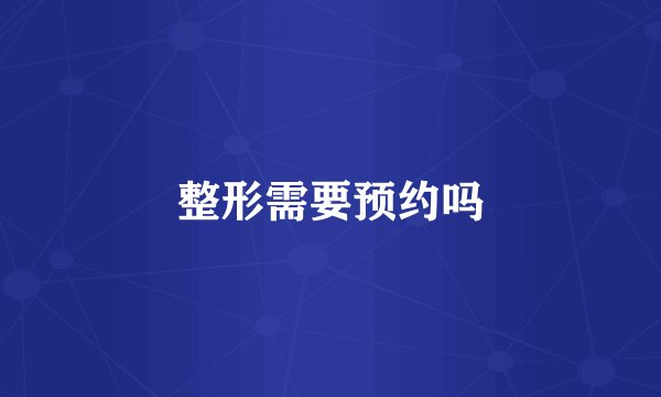 整形需要预约吗