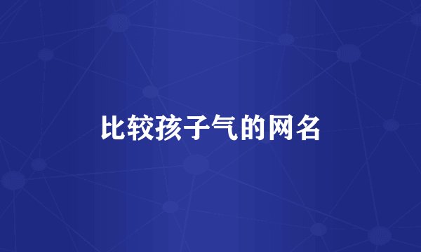 比较孩子气的网名