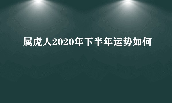 属虎人2020年下半年运势如何