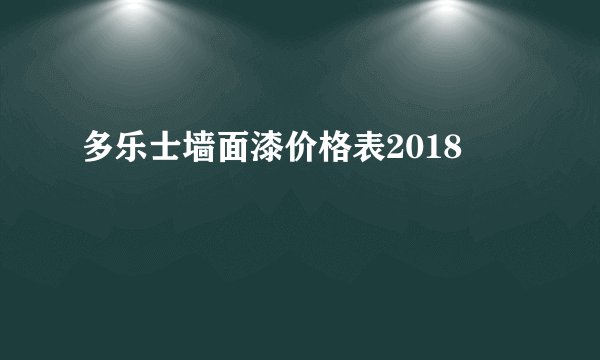 多乐士墙面漆价格表2018