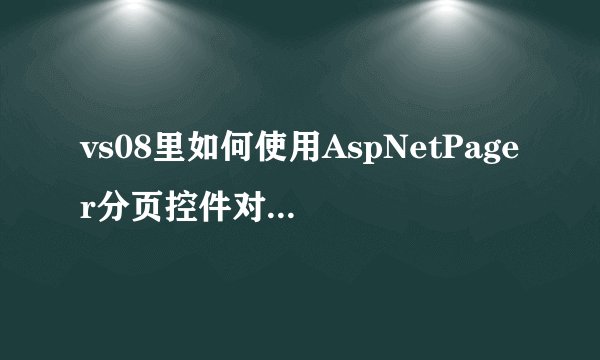 vs08里如何使用AspNetPager分页控件对动态查询的结果进行分页最好要有实例