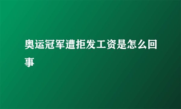 奥运冠军遭拒发工资是怎么回事